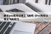 POS机能带上飞机么（坐飞机可以使用POS机吗）