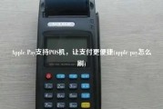 Apple Pay支持POS机，让支付更便捷(apple pay怎么刷)